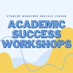 Student Academic Success Center Academic Success Workshops Logo on February 10, 2022